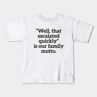 Well, that escalated quickly is our family motto T-shirt Kids T-Shirt